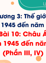 Bài 10. Châu Á từ năm 1945 đến năm 1991 (Phần III, IV)